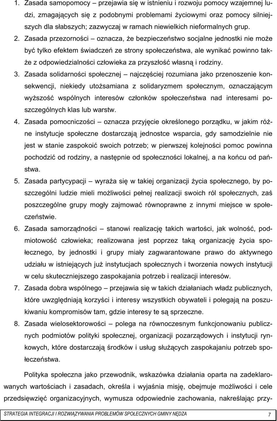 Zasada przezorności oznacza, Ŝe bezpieczeństwo socjalne jednostki nie moŝe być tylko efektem świadczeń ze strony społeczeństwa, ale wynikać powinno tak- Ŝe z odpowiedzialności człowieka za przyszłość