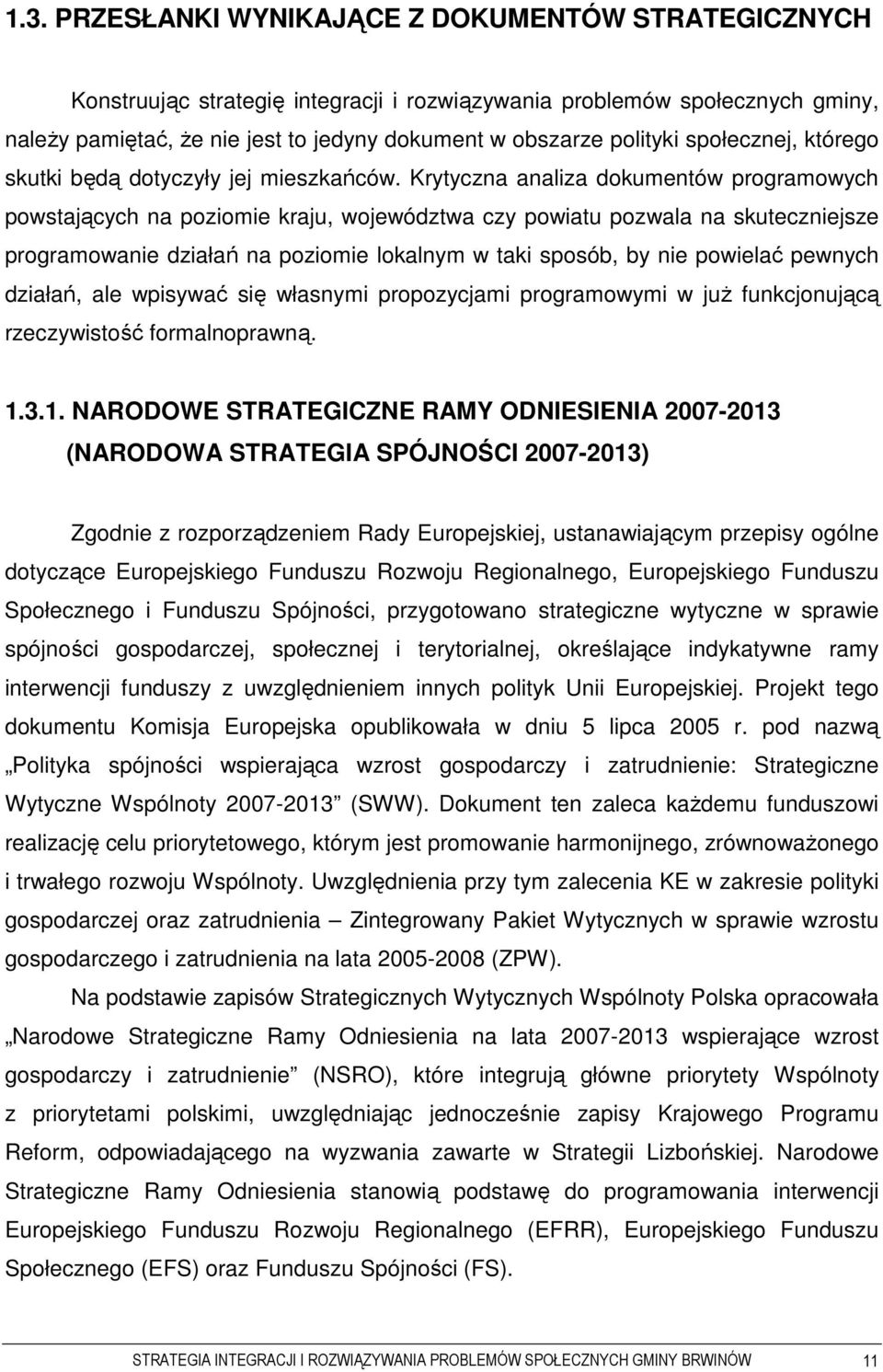 Krytyczna analiza dokumentów programowych powstających na poziomie kraju, województwa czy powiatu pozwala na skuteczniejsze programowanie działań na poziomie lokalnym w taki sposób, by nie powielać