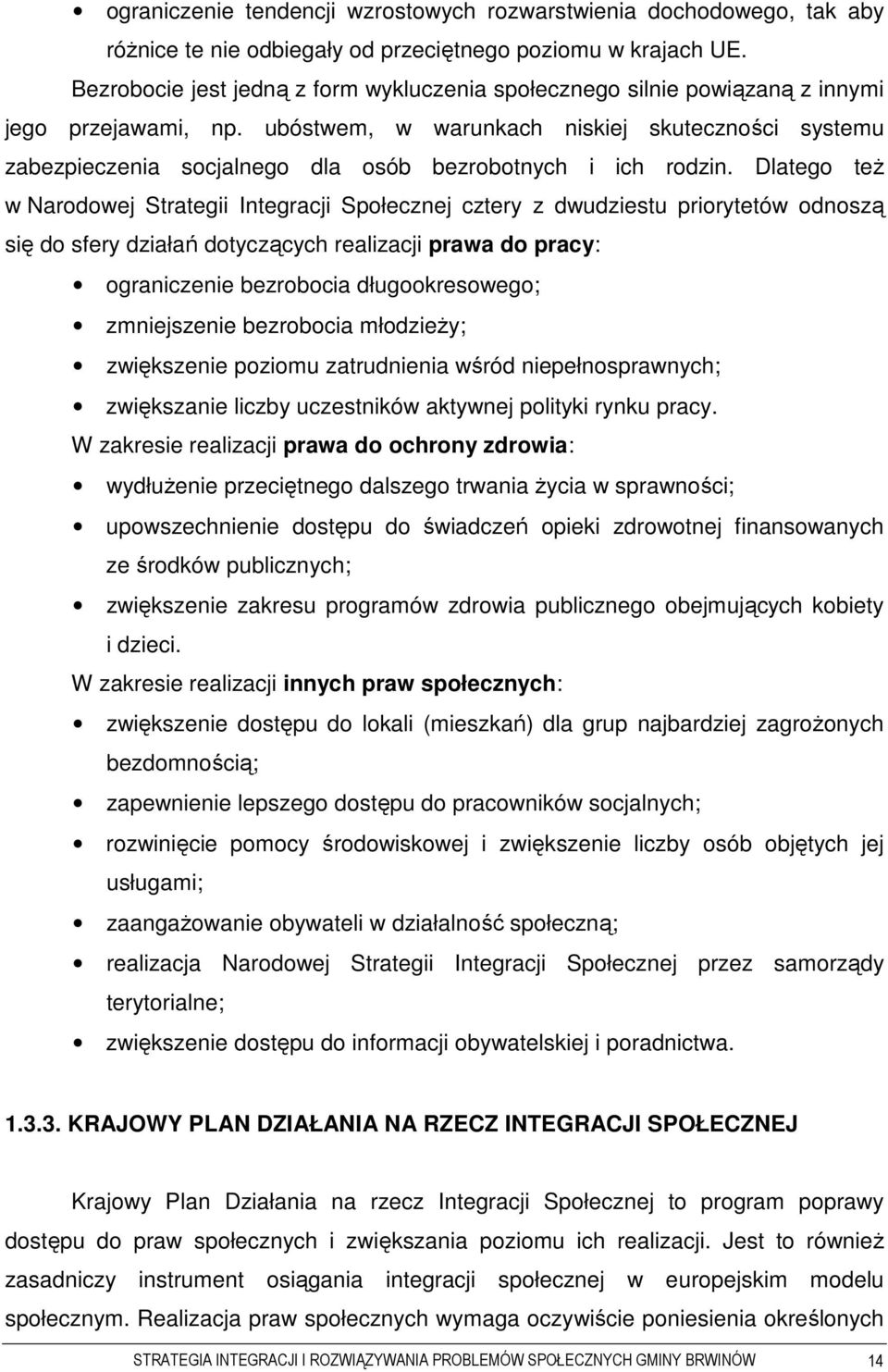 ubóstwem, w warunkach niskiej skuteczności systemu zabezpieczenia socjalnego dla osób bezrobotnych i ich rodzin.