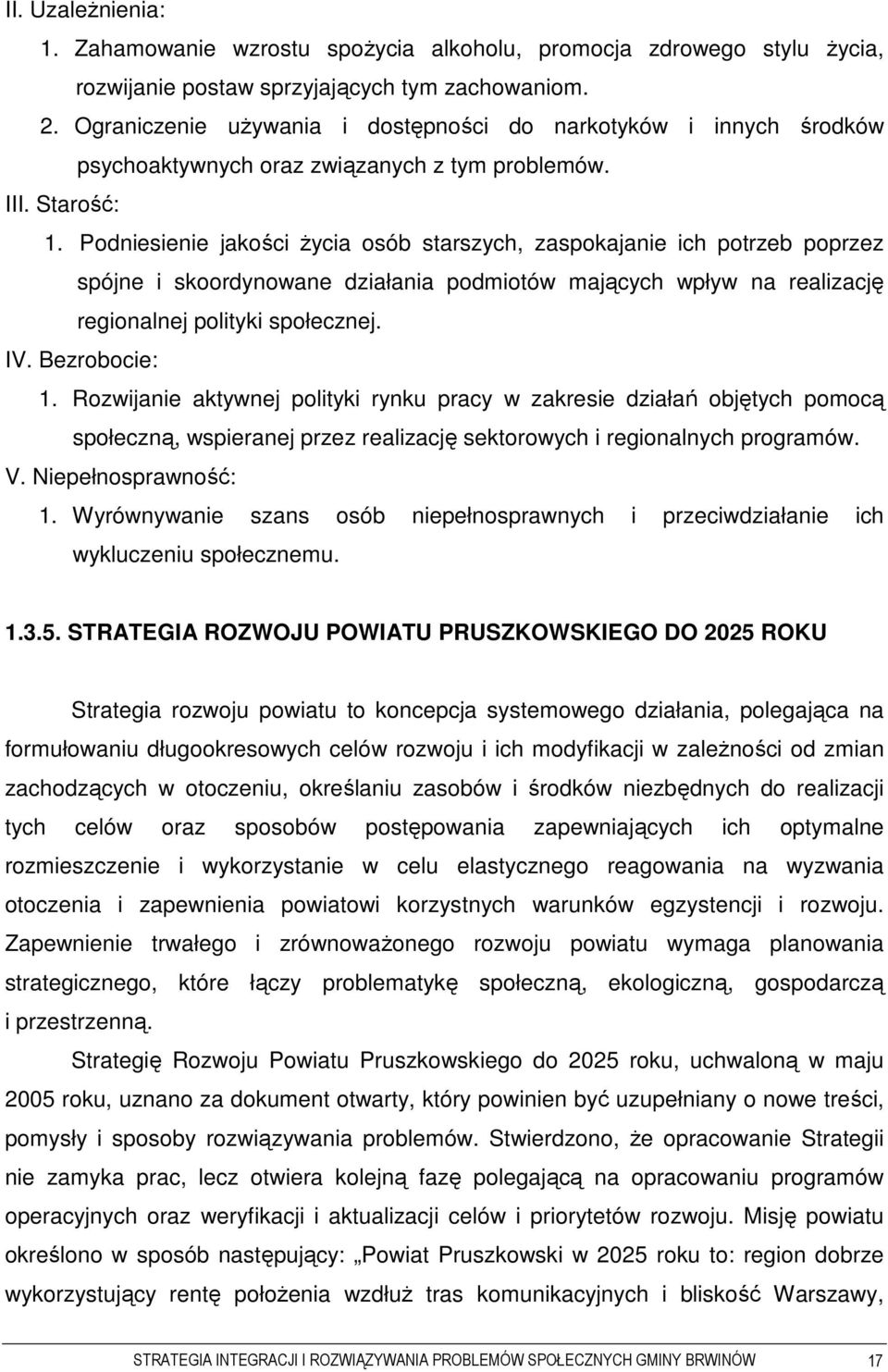 Podniesienie jakości Ŝycia osób starszych, zaspokajanie ich potrzeb poprzez spójne i skoordynowane działania podmiotów mających wpływ na realizację regionalnej polityki społecznej. IV. Bezrobocie: 1.