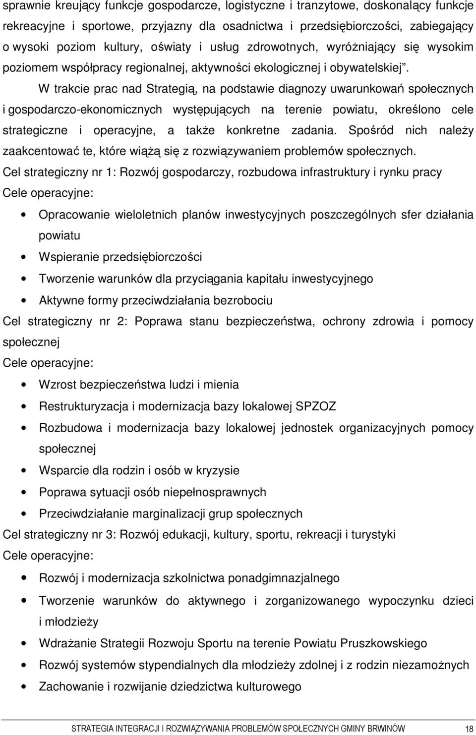 W trakcie prac nad Strategią, na podstawie diagnozy uwarunkowań społecznych i gospodarczo-ekonomicznych występujących na terenie powiatu, określono cele strategiczne i operacyjne, a takŝe konkretne