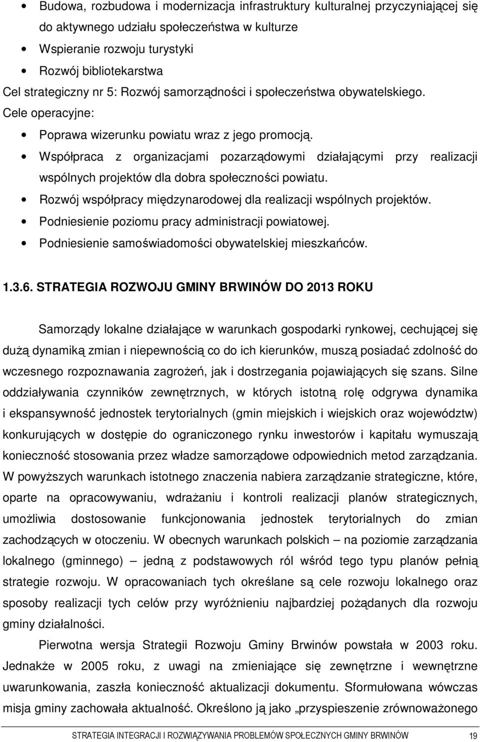 Współpraca z organizacjami pozarządowymi działającymi przy realizacji wspólnych projektów dla dobra społeczności powiatu. Rozwój współpracy międzynarodowej dla realizacji wspólnych projektów.