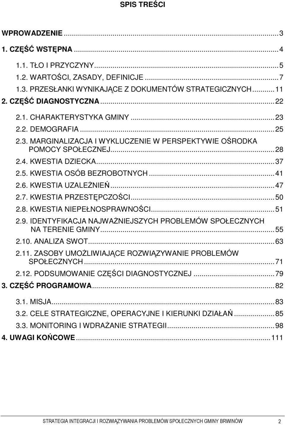 KWESTIA UZALEśNIEŃ...47 2.7. KWESTIA PRZESTĘPCZOŚCI...50 2.8. KWESTIA NIEPEŁNOSPRAWNOŚCI...51 2.9. IDENTYFIKACJA NAJWAśNIEJSZYCH PROBLEMÓW SPOŁECZNYCH NA TERENIE GMINY...55 2.10. ANALIZA SWOT...63 2.