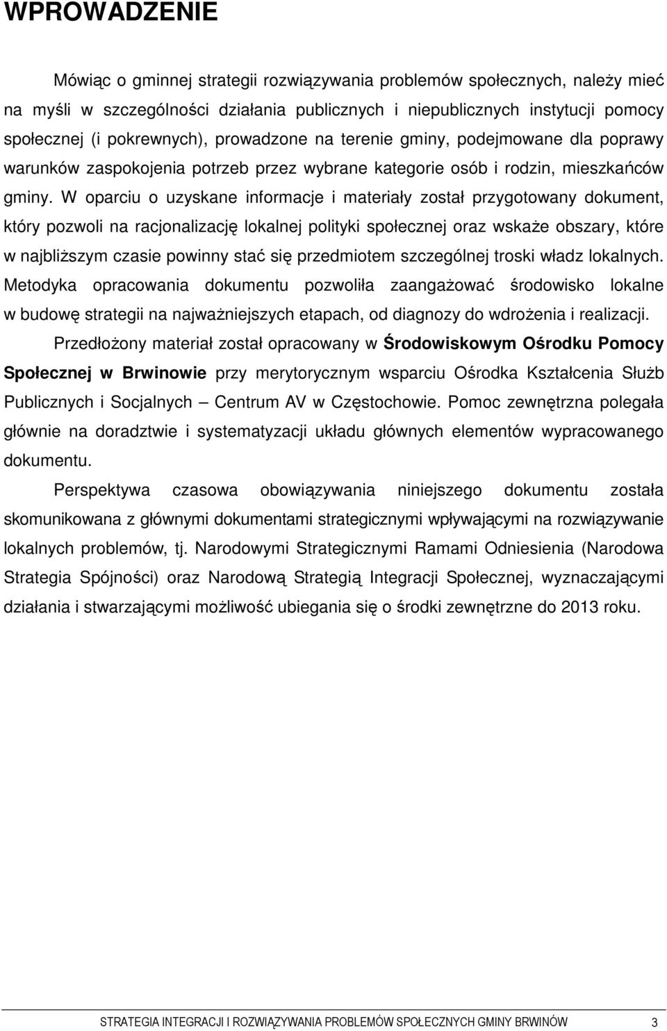 W oparciu o uzyskane informacje i materiały został przygotowany dokument, który pozwoli na racjonalizację lokalnej polityki społecznej oraz wskaŝe obszary, które w najbliŝszym czasie powinny stać się