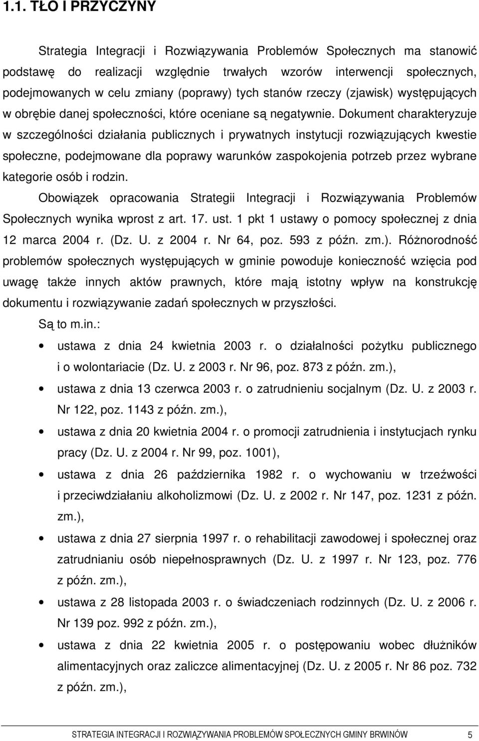 Dokument charakteryzuje w szczególności działania publicznych i prywatnych instytucji rozwiązujących kwestie społeczne, podejmowane dla poprawy warunków zaspokojenia potrzeb przez wybrane kategorie