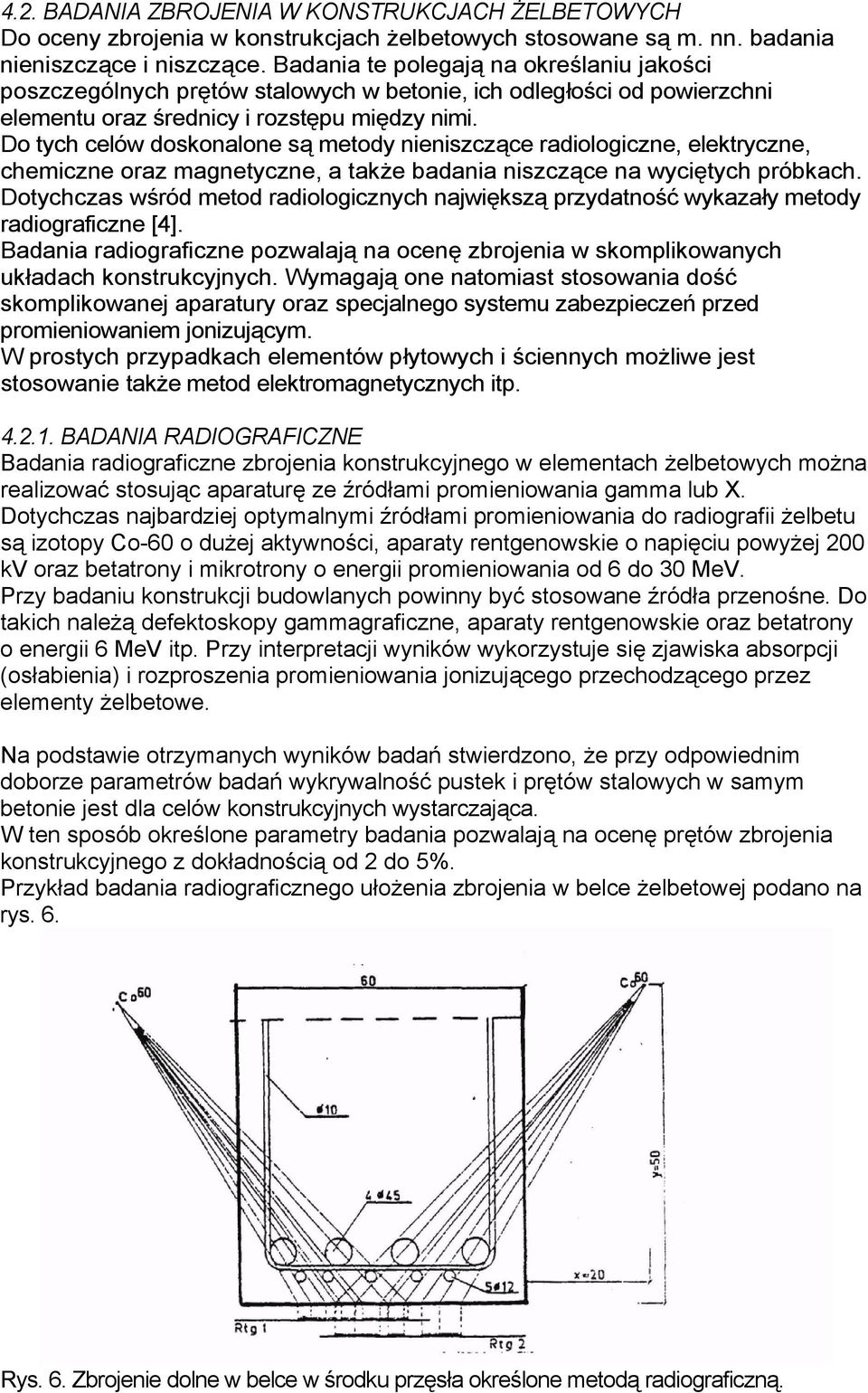 Do tych celów doskonalone są metody nieniszczące radiologiczne, elektryczne, chemiczne oraz magnetyczne, a także badania niszczące na wyciętych próbkach.