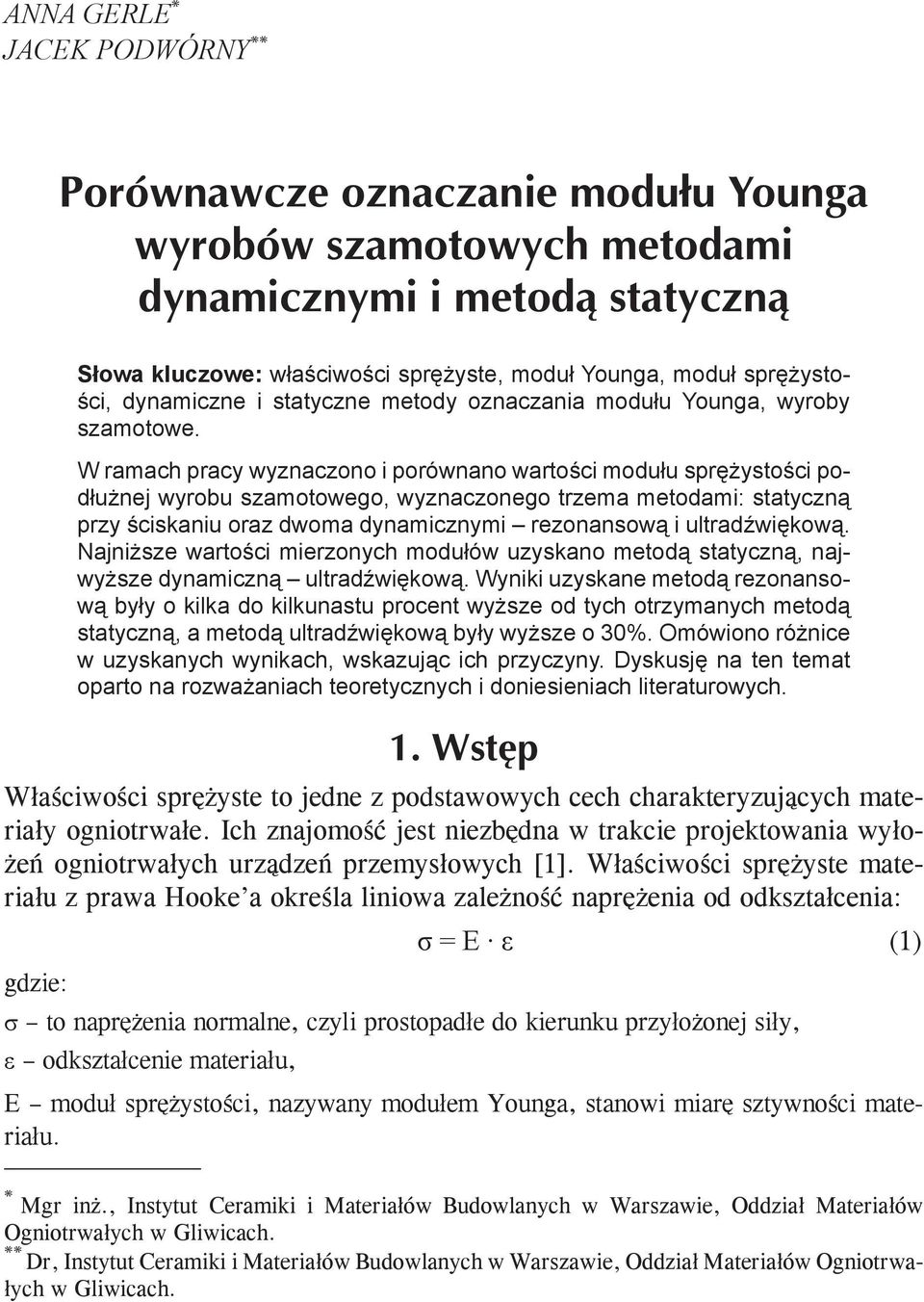 ultradźwiękową. Najniższe wartości mierzonych modułów uzyskano metodą statyczną, najwyższe dynamiczną ultradźwiękową.