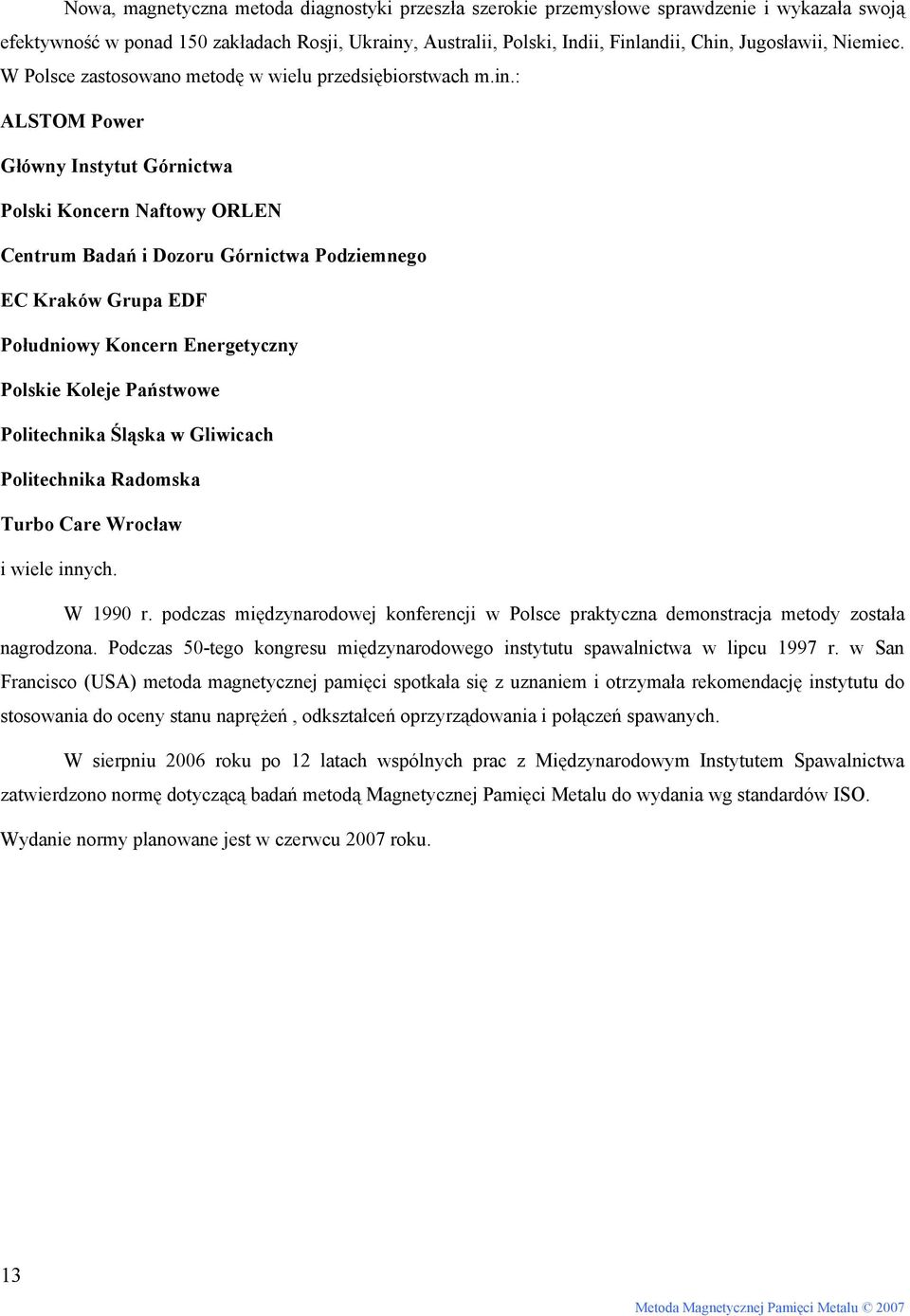 : ALSTOM Power Główny Instytut Górnictwa Polski Koncern Naftowy ORLEN Centrum Badań i Dozoru Górnictwa Podziemnego EC Kraków Grupa EDF Południowy Koncern Energetyczny Polskie Koleje Państwowe