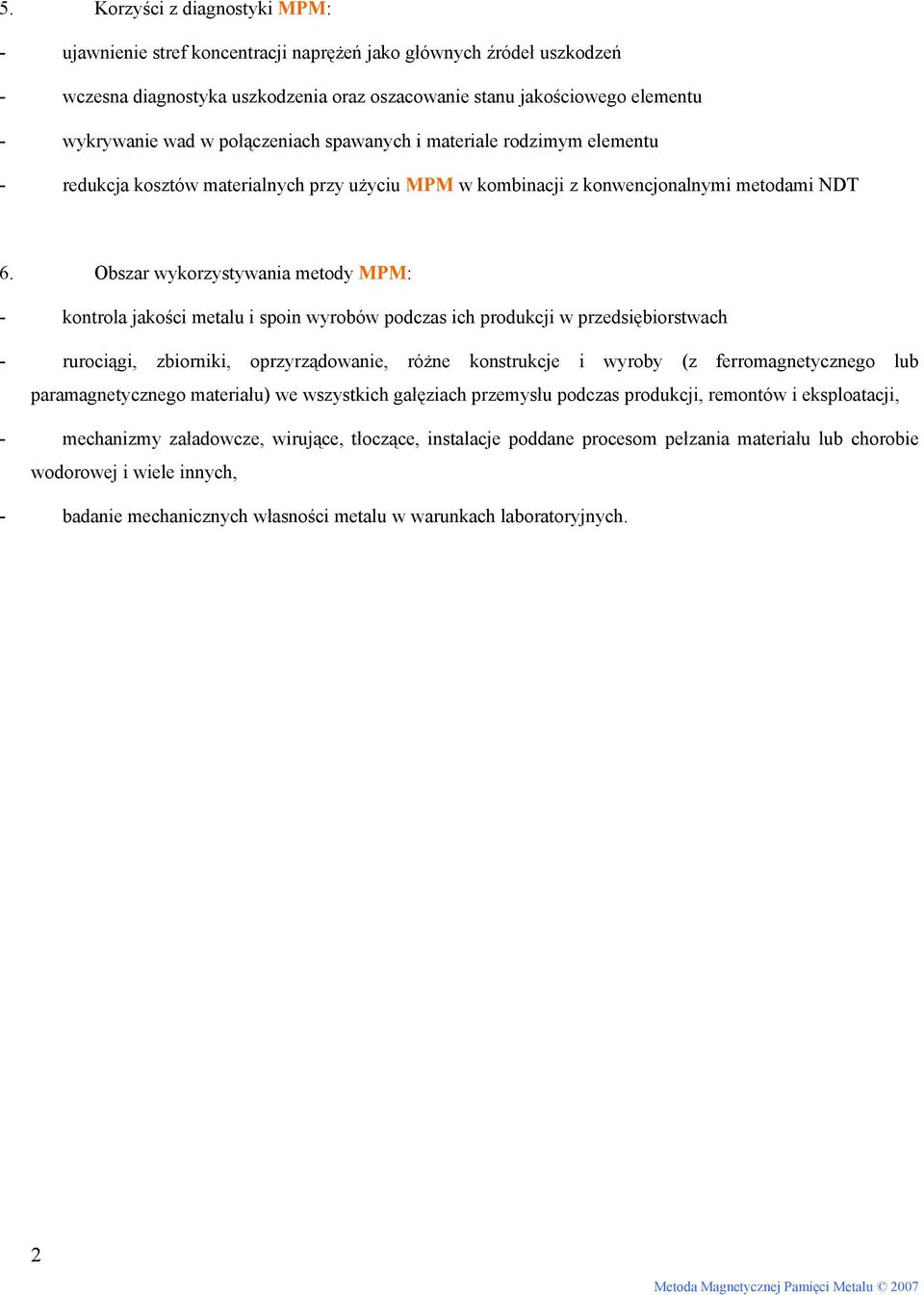 Obszar wykorzystywania metody MPM: - kontrola jakości metalu i spoin wyrobów podczas ich produkcji w przedsiębiorstwach - rurociągi, zbiorniki, oprzyrządowanie, różne konstrukcje i wyroby (z