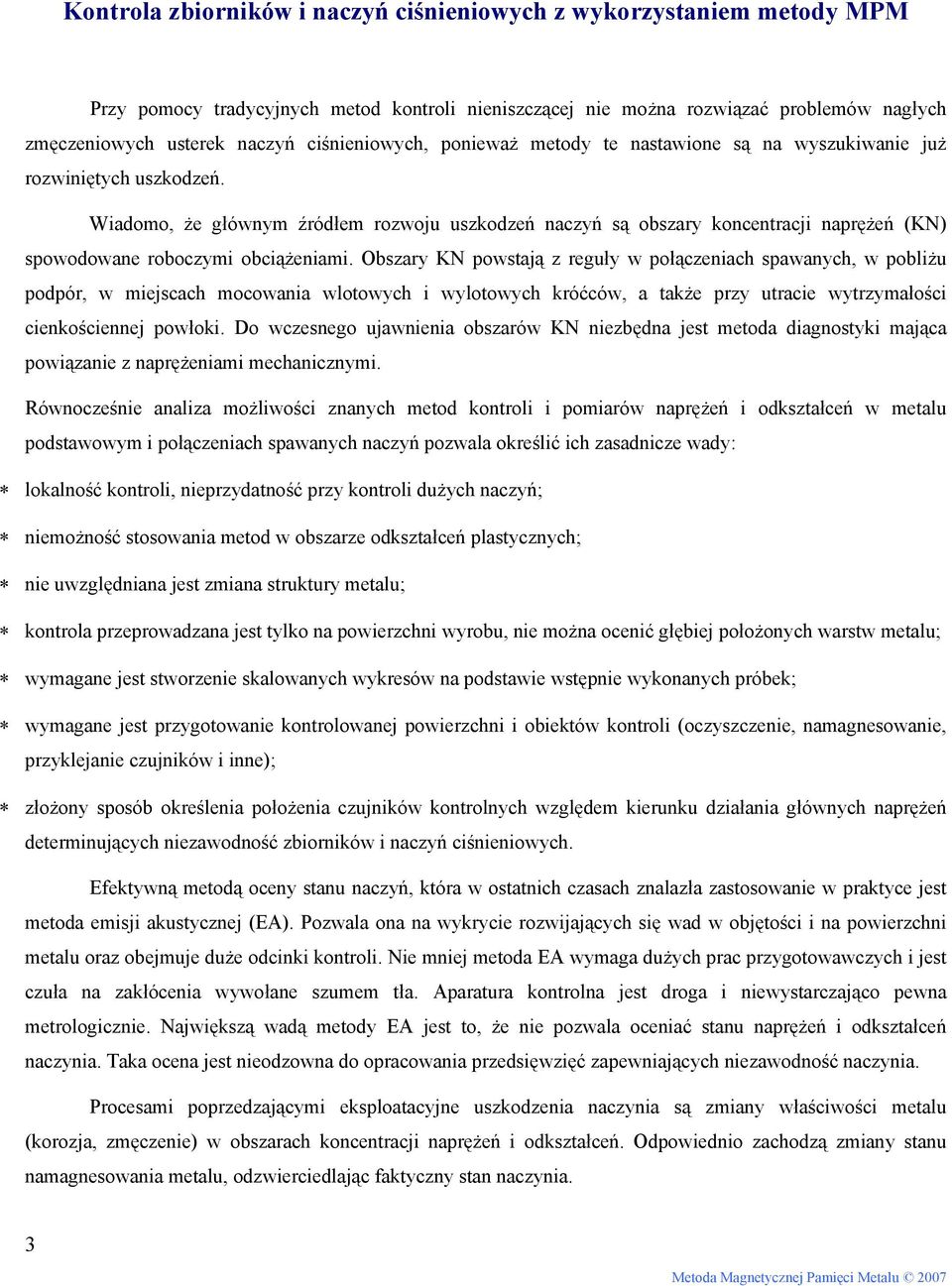 Wiadomo, że głównym źródłem rozwoju uszkodzeń naczyń są obszary koncentracji naprężeń (KN) spowodowane roboczymi obciążeniami.