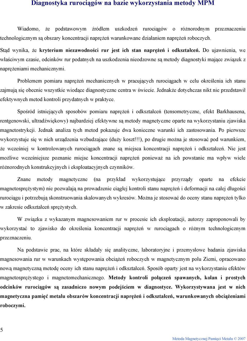 Do ujawnienia, we właściwym czasie, odcinków rur podatnych na uszkodzenia nieodzowne są metody diagnostyki mające związek z naprężeniami mechanicznymi.