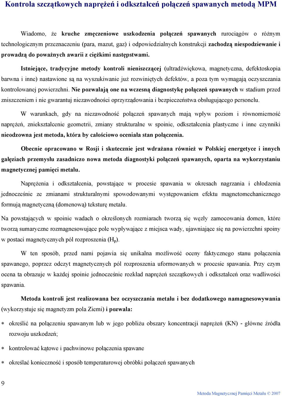 Istniejące, tradycyjne metody kontroli nieniszczącej (ultradźwiękowa, magnetyczna, defektoskopia barwna i inne) nastawione są na wyszukiwanie już rozwiniętych defektów, a poza tym wymagają