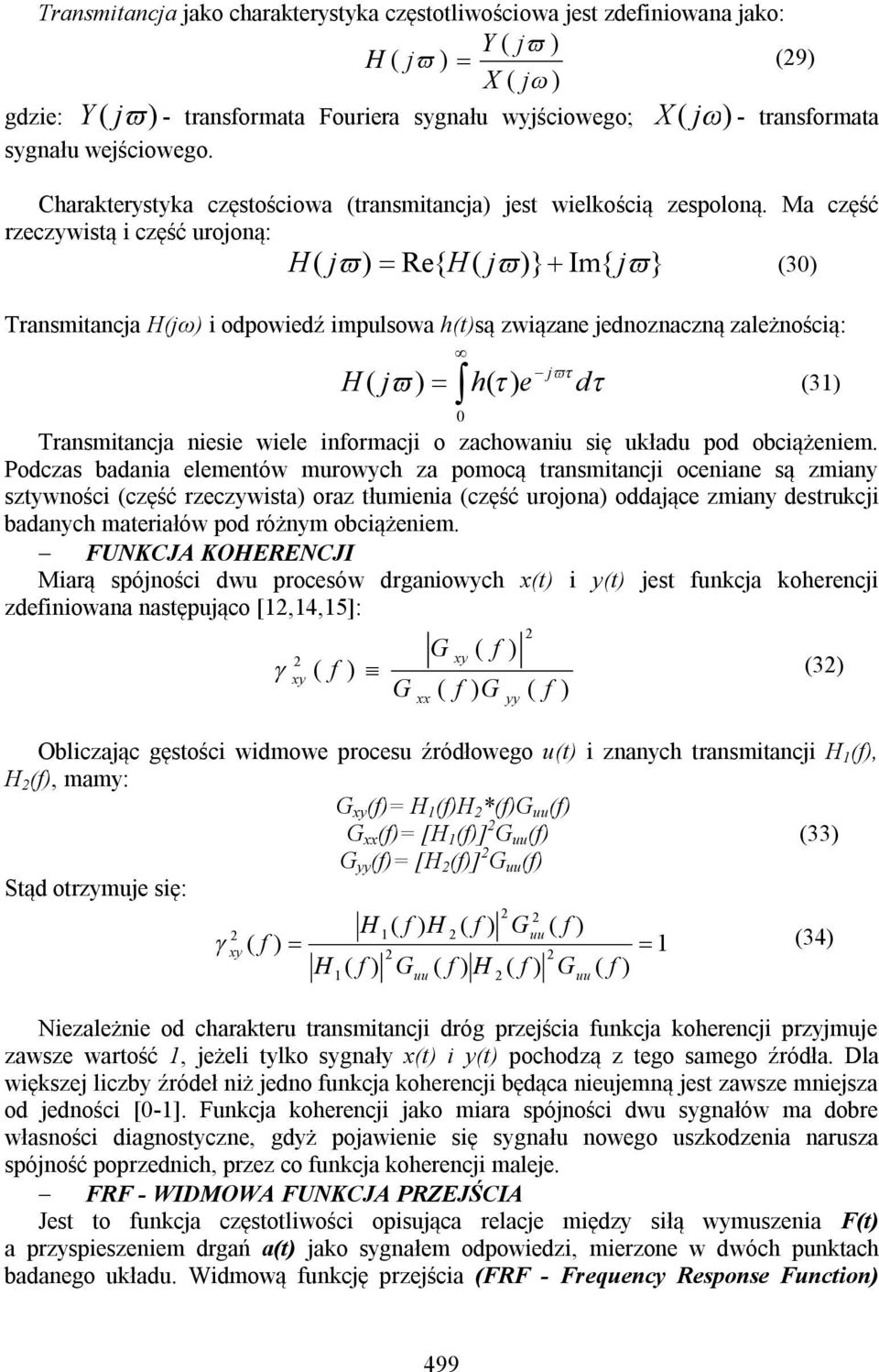 Ma część rzeczywistą i część urojoną: H( j ) Re{ H( j )} Im{ j} (3) ransmitancja H(jω) i odpowiedź impulsowa h(t)są związane jednoznaczną zależnością: H j ( j ) h( ) e d ransmitancja niesie wiele