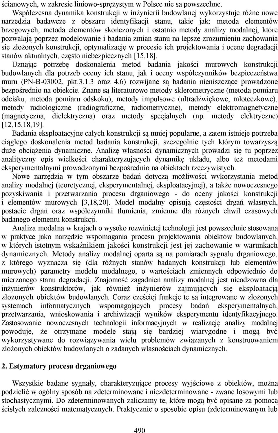 i ostatnio metody analizy modalnej, które pozwalają poprzez modelowanie i badania zmian stanu na lepsze zrozumieniu zachowania się złożonych konstrukcji, optymalizację w procesie ich projektowania i