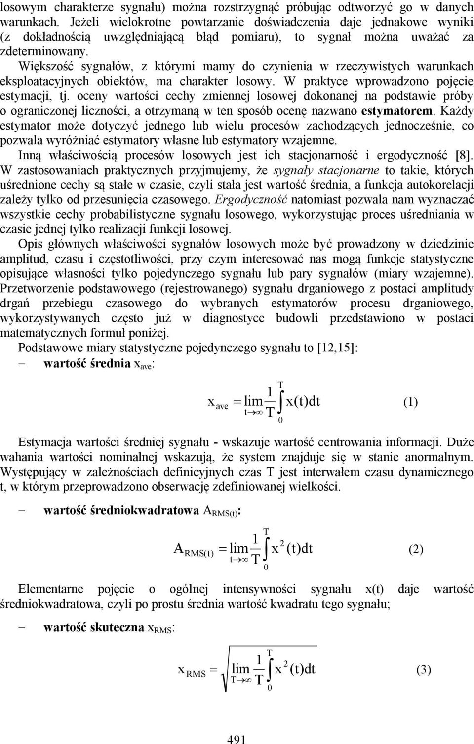 Większość sygnałów, z którymi mamy do czynienia w rzeczywistych warunkach eksploatacyjnych obiektów, ma charakter losowy. W praktyce wprowadzono pojęcie estymacji, tj.