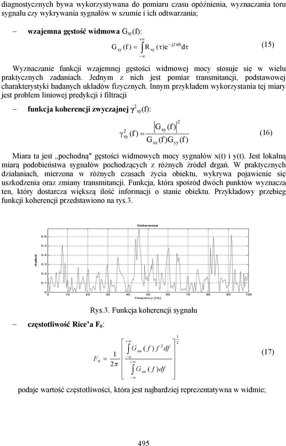 Innym przykładem wykorzystania tej miary jest problem liniowej predykcji i filtracji funkcja koherencji zwyczajnej γ y(f): d (5) G (f) y y (f ) (6) G (f )G (f ) Miara ta jest pochodną" gęstości