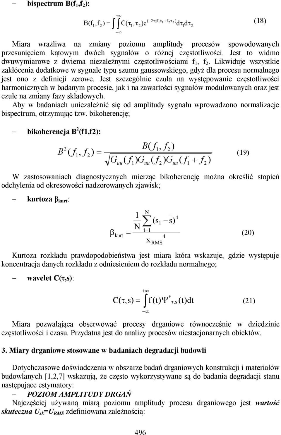 Likwiduje wszystkie zakłócenia dodatkowe w sygnale typu szumu gaussowskiego, gdyż dla procesu normalnego jest ono z definicji zerowe.