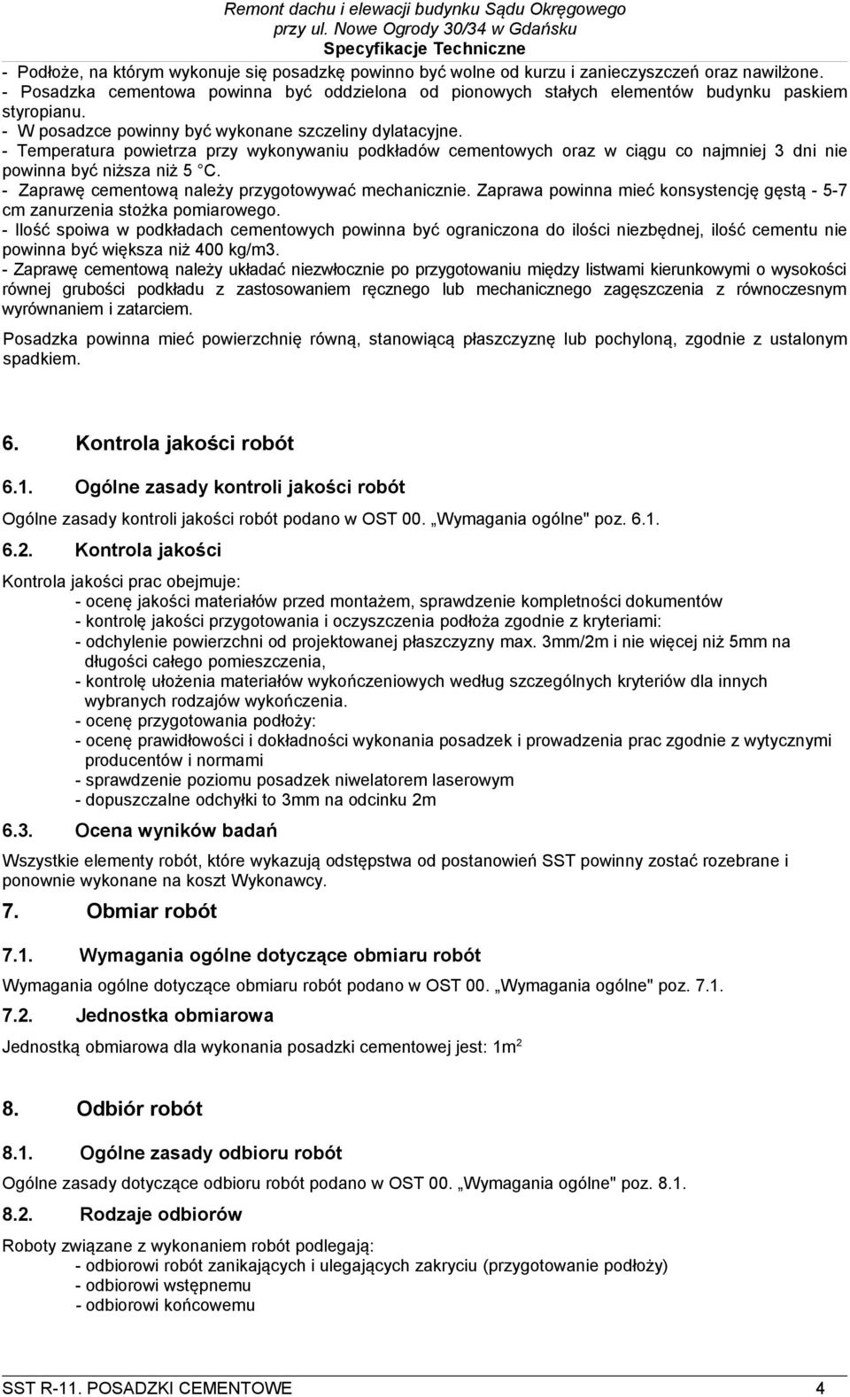 - Temperatura powietrza przy wykonywaniu podkładów cementowych oraz w ciągu co najmniej 3 dni nie powinna być niższa niż 5 C. - Zaprawę cementową należy przygotowywać mechanicznie.