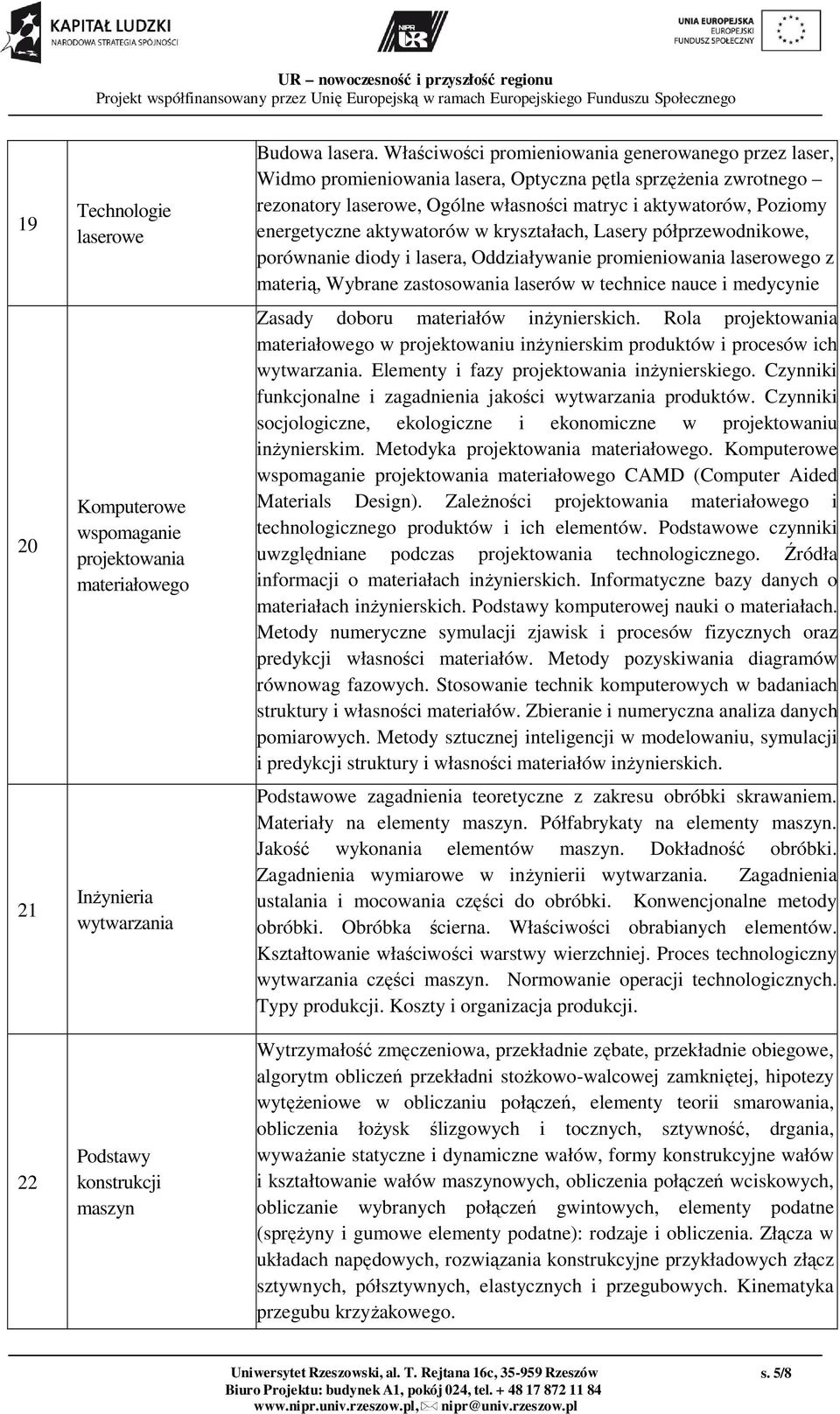 aktywatorów w kryształach, Lasery półprzewodnikowe, porównanie diody i lasera, Oddziaływanie promieniowania laserowego z materią, Wybrane zastosowania laserów w technice nauce i medycynie Zasady