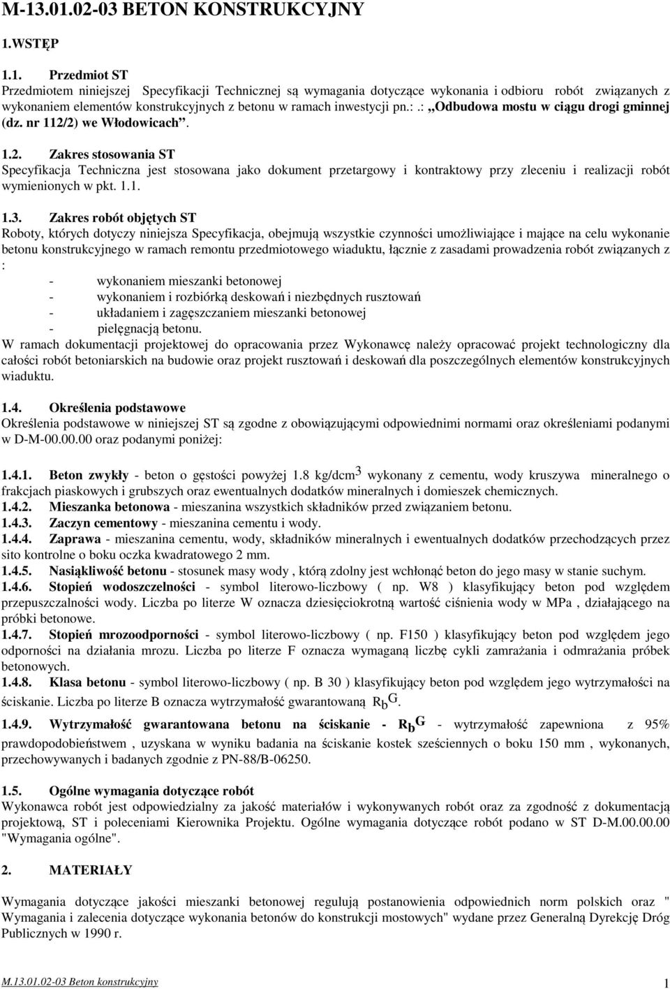 2) we Włodowicach. 1.2. Zakres stosowania ST Specyfikacja Techniczna jest stosowana jako dokument przetargowy i kontraktowy przy zleceniu i realizacji robót wymienionych w pkt. 1.1. 1.3.