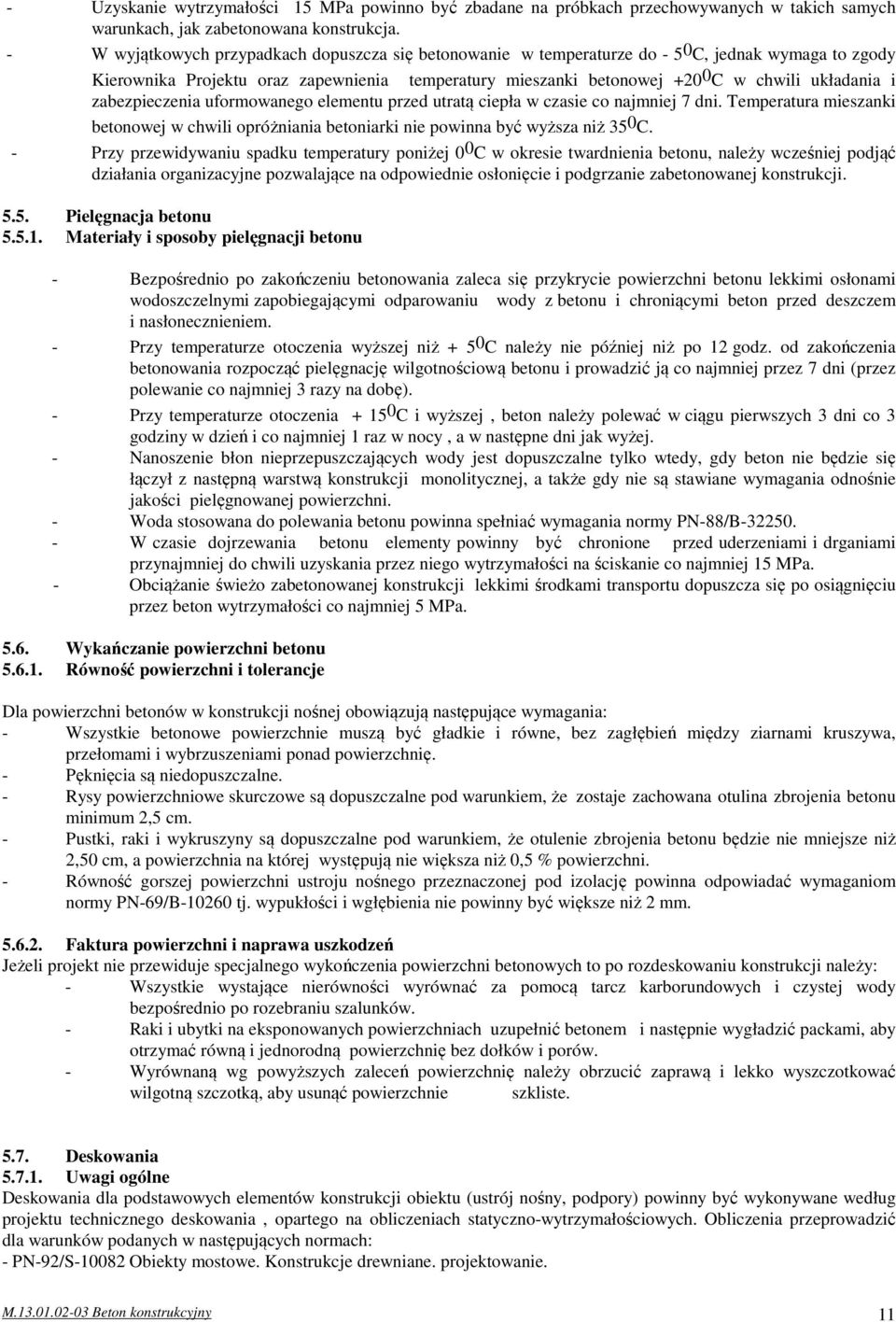 i zabezpieczenia uformowanego elementu przed utratą ciepła w czasie co najmniej 7 dni. Temperatura mieszanki betonowej w chwili opróżniania betoniarki nie powinna być wyższa niż 35 0 C.