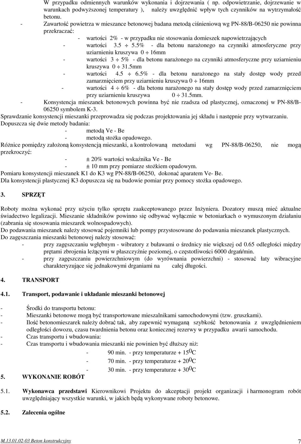 5% - dla betonu narażonego na czynniki atmosferyczne przy uziarnieniu kruszywa 0 16mm - wartości 3 5% - dla betonu narażonego na czynniki atmosferyczne przy uziarnieniu kruszywa 0 31.5mm - wartości 4.