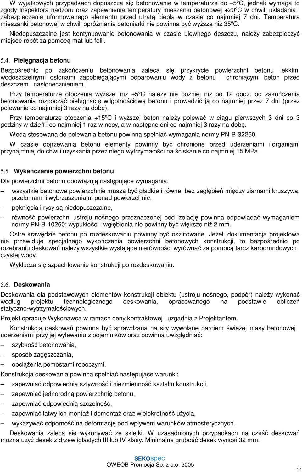 Niedopuszczalne jest kontynuowanie betonowania w czasie ulewnego deszczu, naleŝy zabezpieczyć miejsce robót za pomocą mat lub folii. 5.4.