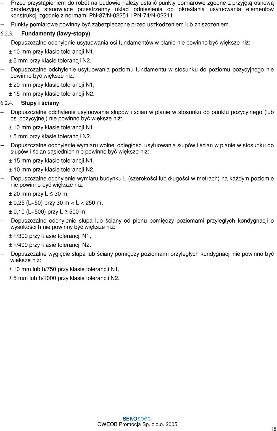 Fundamenty (ławy-stopy) Dopuszczalne odchylenie usytuowania osi fundamentów w planie nie powinno być większe niŝ: ± 10 mm przy klasie tolerancji N1, ± 5 mm przy klasie tolerancji N2.