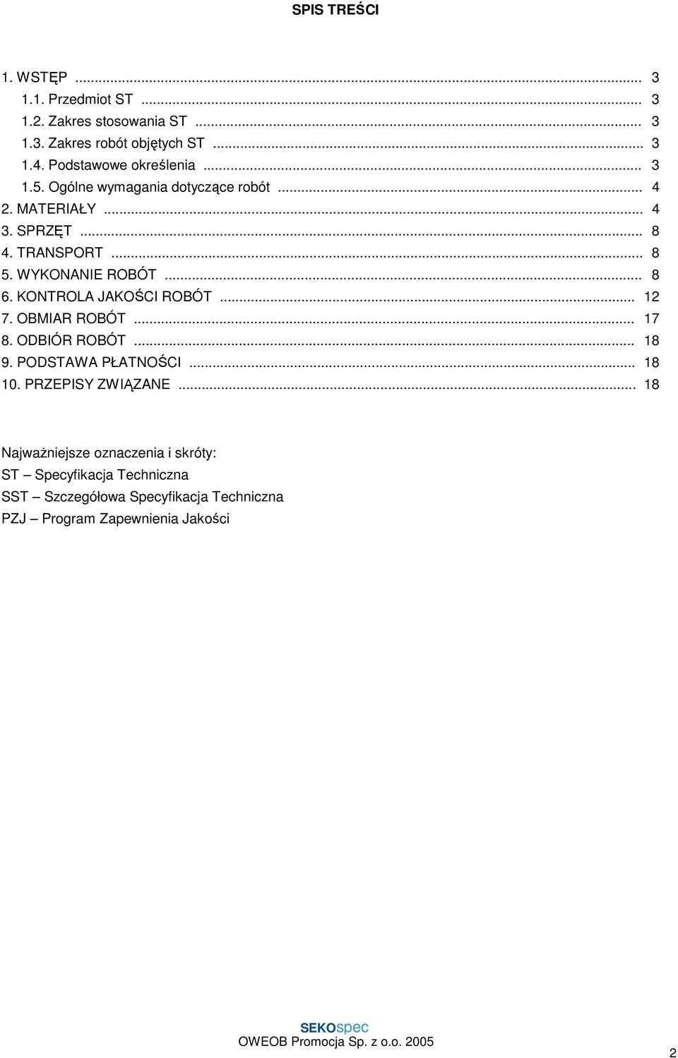 WYKONANIE ROBÓT... 8 6. KONTROLA JAKOŚCI ROBÓT... 12 7. OBMIAR ROBÓT... 17 8. ODBIÓR ROBÓT... 18 9. PODSTAWA PŁATNOŚCI... 18 10.