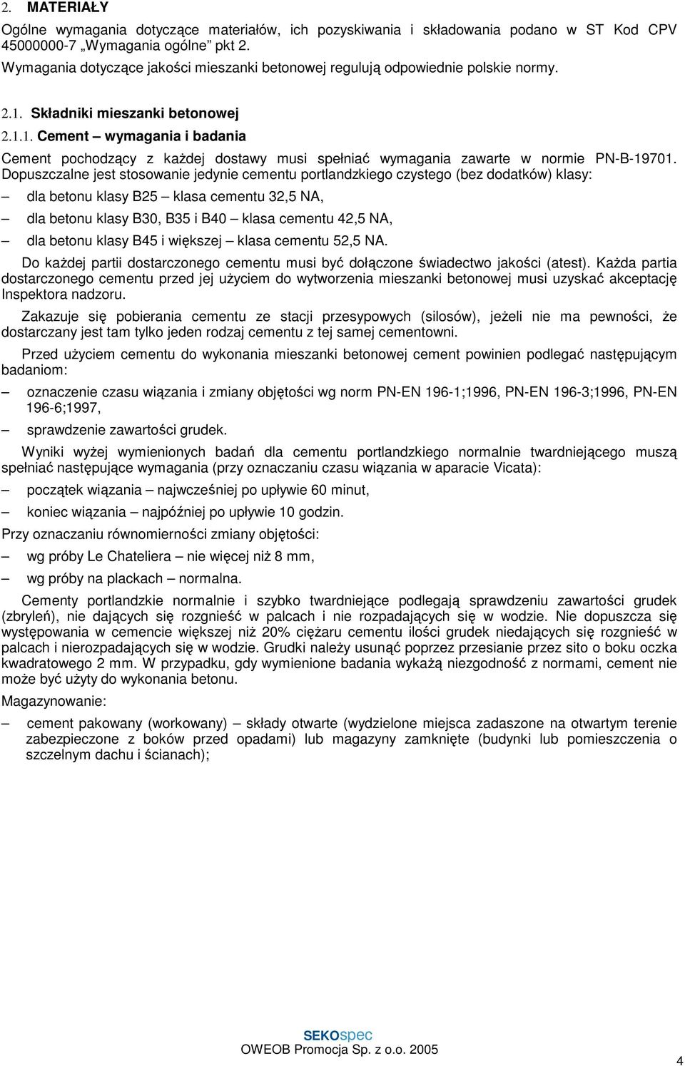 Składniki mieszanki betonowej 2.1.1. Cement wymagania i badania Cement pochodzący z kaŝdej dostawy musi spełniać wymagania zawarte w normie PN-B-19701.