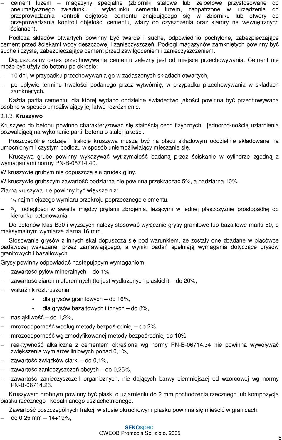 PodłoŜa składów otwartych powinny być twarde i suche, odpowiednio pochylone, zabezpieczające cement przed ściekami wody deszczowej i zanieczyszczeń.