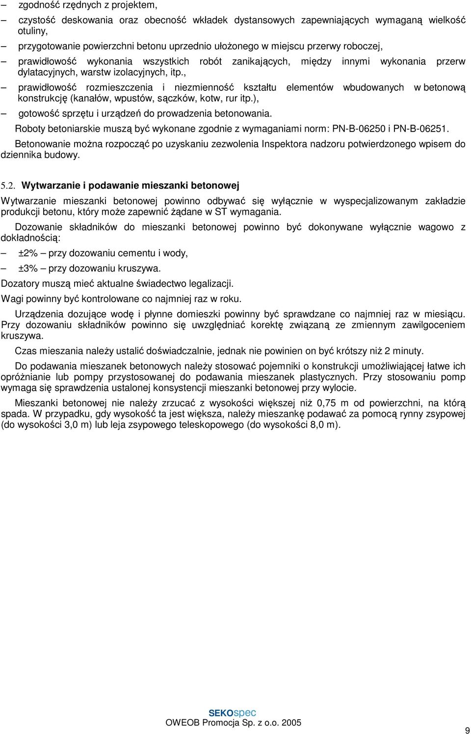 , prawidłowość rozmieszczenia i niezmienność kształtu elementów wbudowanych w betonową konstrukcję (kanałów, wpustów, sączków, kotw, rur itp.), gotowość sprzętu i urządzeń do prowadzenia betonowania.