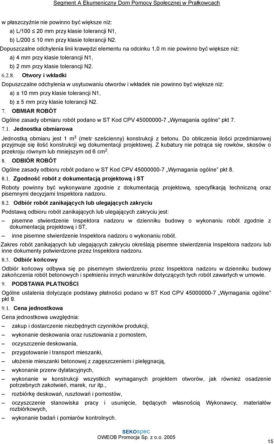 Otwory i wkładki Dopuszczalne odchylenia w usytuowaniu otworów i wkładek nie powinno być większe niż: a) ± 10 mm przy klasie tolerancji N1, b) ± 5 mm przy klasie tolerancji N2. 7.