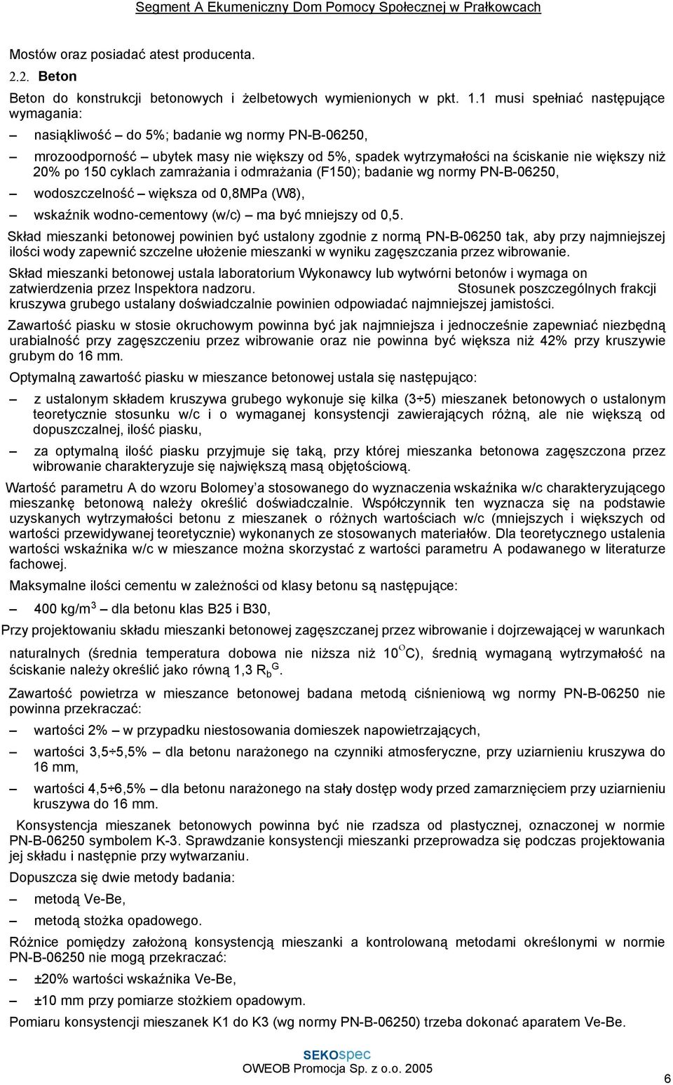 cyklach zamrażania i odmrażania (F150); badanie wg normy PN-B-06250, wodoszczelność większa od 0,8MPa (W8), wskaźnik wodno-cementowy (w/c) ma być mniejszy od 0,5.