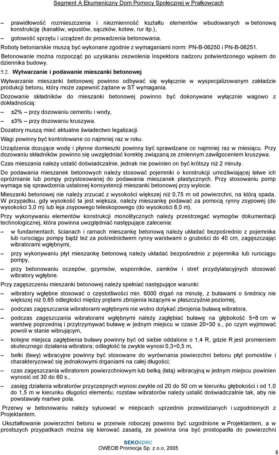 Betonowanie można rozpocząć po uzyskaniu zezwolenia Inspektora nadzoru potwierdzonego wpisem do dziennika budowy. 5.2.