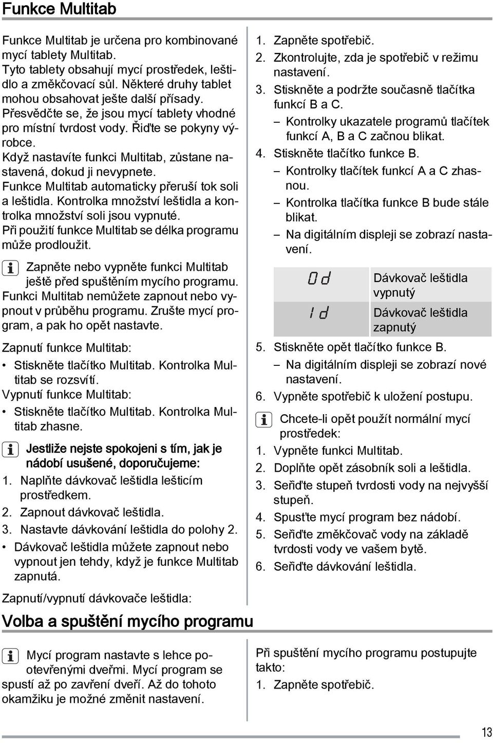 Když nastavíte funkci Multitab, zůstane nastavená, dokud ji nevypnete. Funkce Multitab automaticky přeruší tok soli a leštidla. Kontrolka množství leštidla a kontrolka množství soli jsou vypnuté.