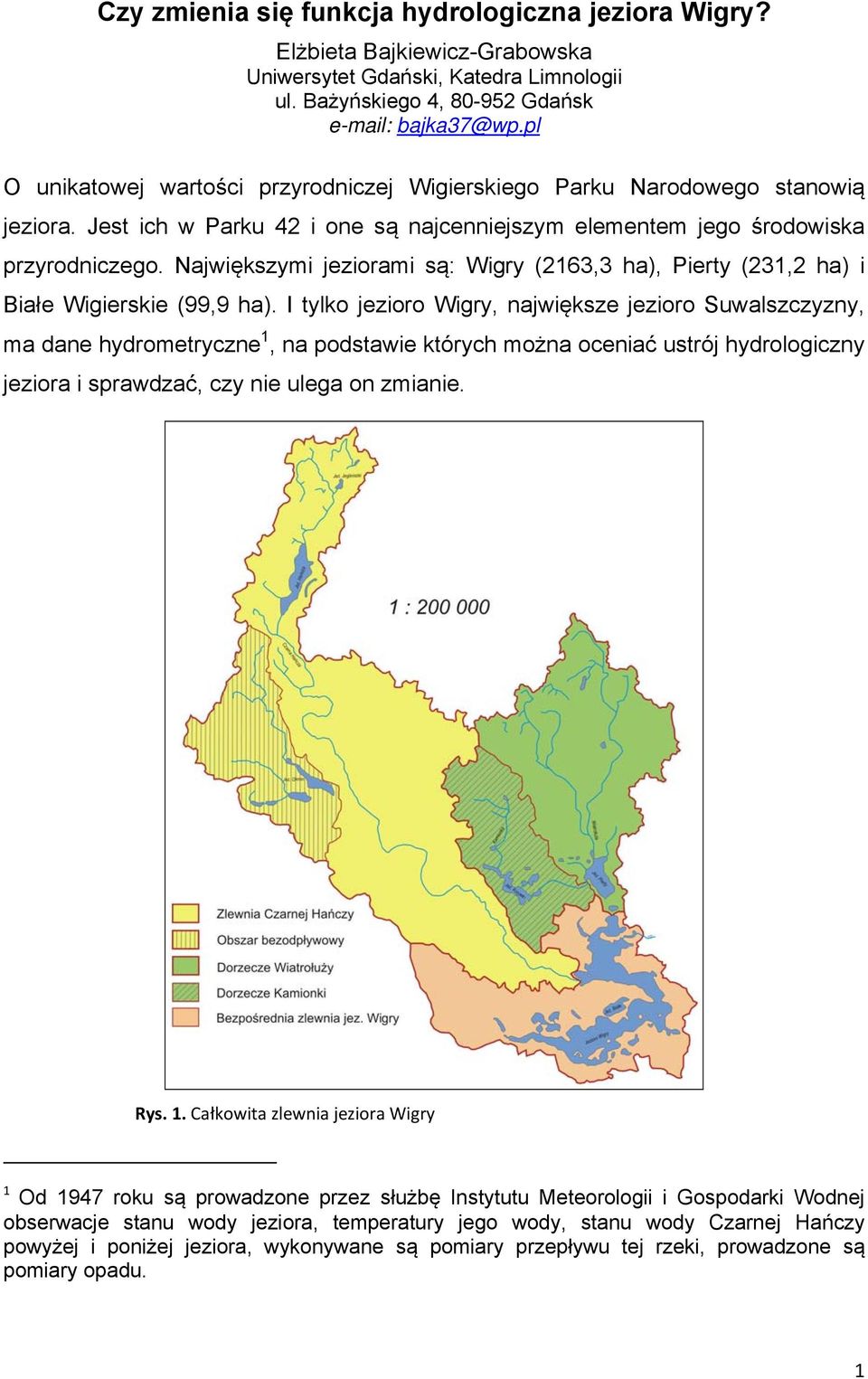 Największymi jeziorami są: Wigry (2163,3 ha), Pierty (231,2 ha) i Białe Wigierskie (99,9 ha).