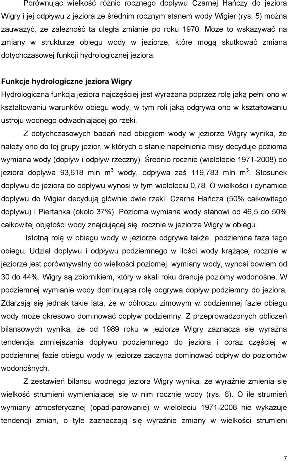 Może to wskazywać na zmiany w strukturze obiegu wody w jeziorze, które mogą skutkować zmianą dotychczasowej funkcji hydrologicznej jeziora.