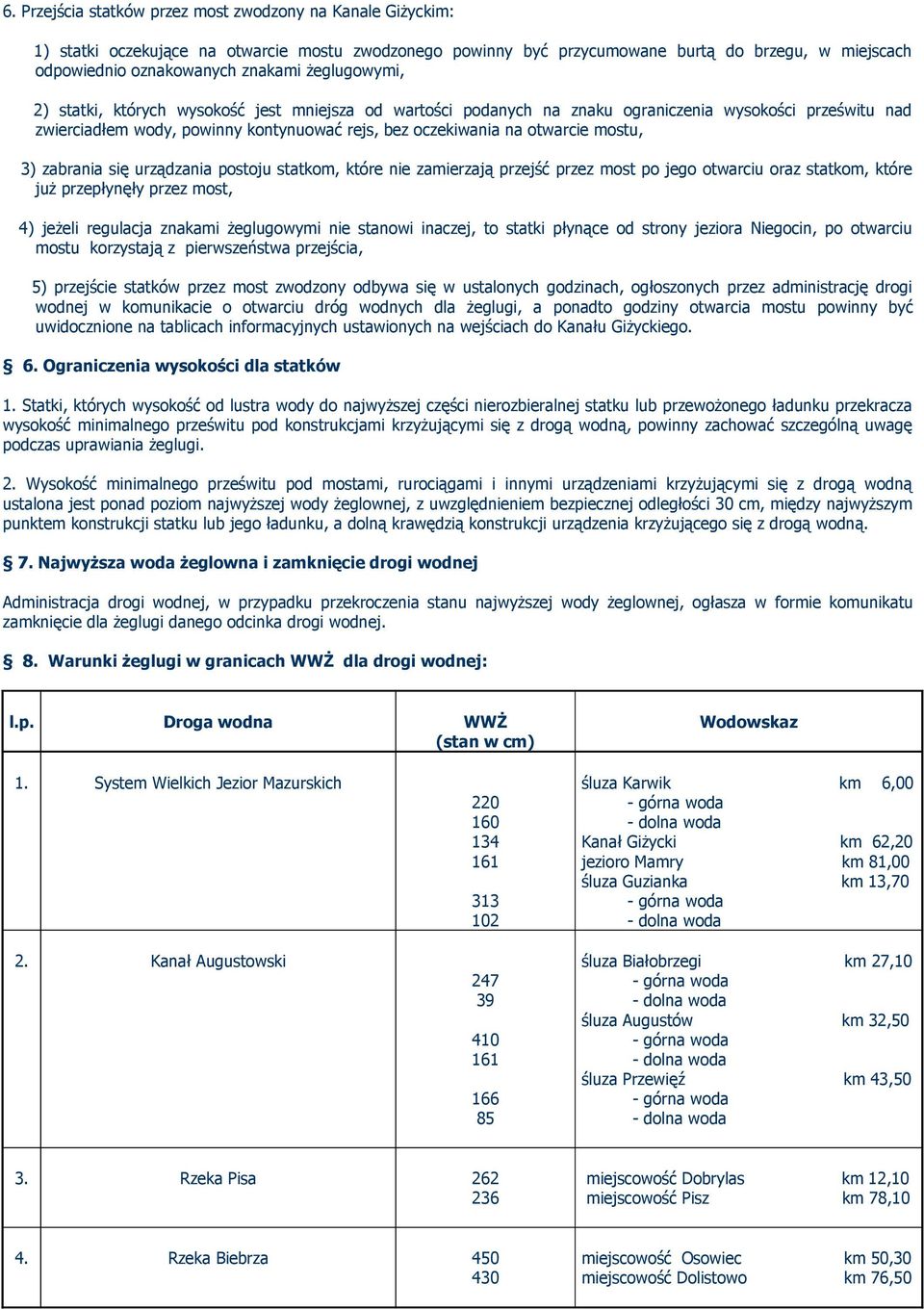 mostu, 3) zabrania się urządzania postoju statkom, które nie zamierzają przejść przez most po jego otwarciu oraz statkom, które już przepłynęły przez most, 4) jeżeli regulacja znakami żeglugowymi nie