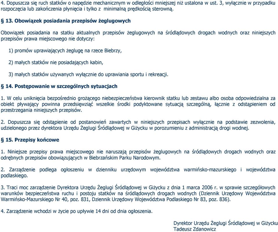 dotyczy: 1) promów uprawiających żeglugę na rzece Biebrzy, 2) małych statków nie posiadających kabin, 3) małych statków używanych wyłącznie do uprawiania sportu i rekreacji. 14.