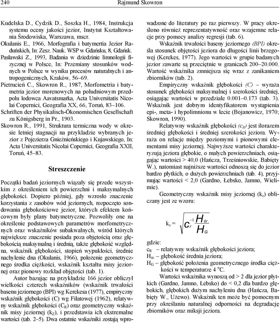 , 1993, Badania w dziedzinie limnologii fizycznej w Polsce, In: Przemiany stosunków wodnych w Polsce w wyniku procesów naturalnych i antropogenicznych, Kraków, 56 69. Pietrucień C., Skowron R.