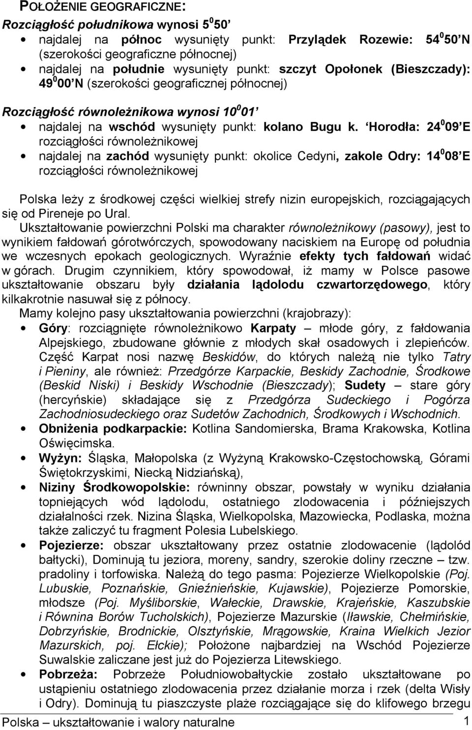 Horodła: 24 0 09 E rozciągłości równoleżnikowej najdalej na zachód wysunięty punkt: okolice Cedyni, zakole Odry: 14 0 08 E rozciągłości równoleżnikowej Polska leży z środkowej części wielkiej strefy