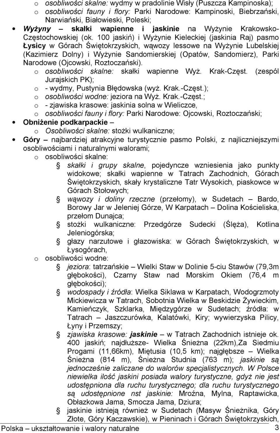 100 jaskiń) i Wyżynie Kieleckiej (jaskinia Raj) pasmo Łysicy w Górach Świętokrzyskich, wąwozy lessowe na Wyżynie Lubelskiej (Kazimierz Dolny) i Wyżynie Sandomierskiej (Opatów, Sandomierz), Parki