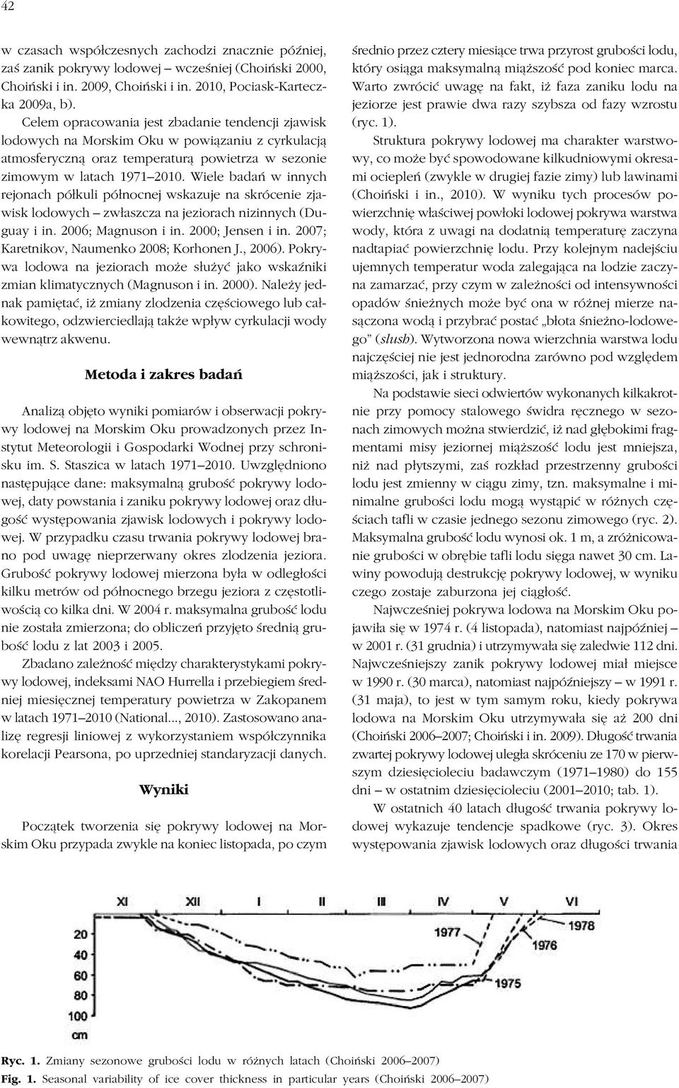 Wiele badań w innych rejonach półkuli północnej wskazuje na skrócenie zja wisk lodowych zwłaszcza na jeziorach nizinnych (Du guay i in. 2006; Magnuson i in. 2000; Jensen i in.