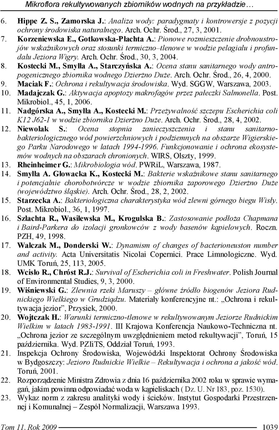 Środ., 30, 3, 2004. 8. Kostecki M., Smyłła A., Starczyńska A.: Ocena stanu sanitarnego wody antropogenicznego zbiornika wodnego Dzierżno Duże. Arch. Ochr. Środ., 26, 4, 2000. 9. Maciak F.