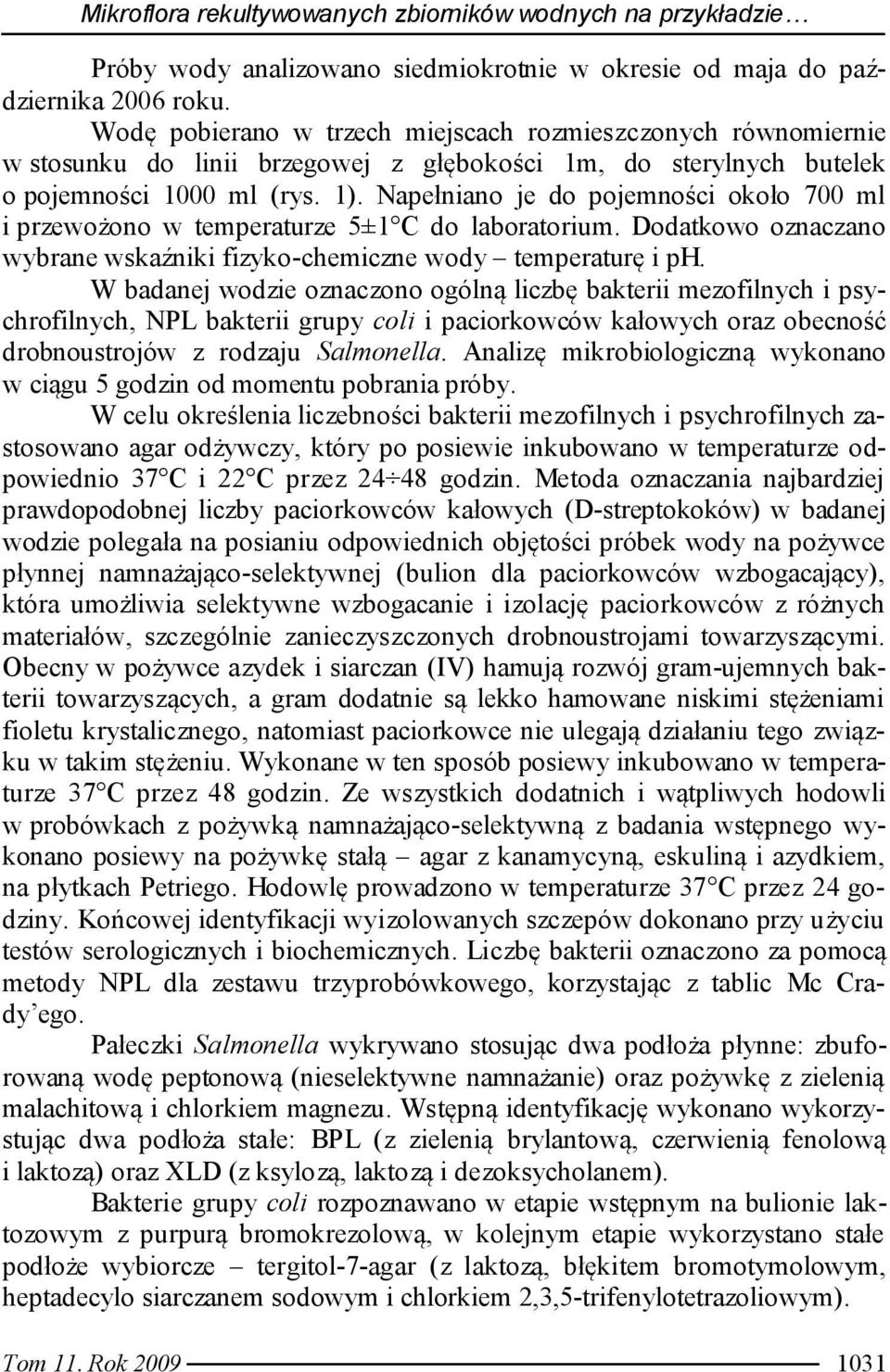 Napełniano je do pojemności około 700 ml i przewożono w temperaturze 5±1 C do laboratorium. Dodatkowo oznaczano wybrane wskaźniki fizyko-chemiczne wody temperaturę i ph.