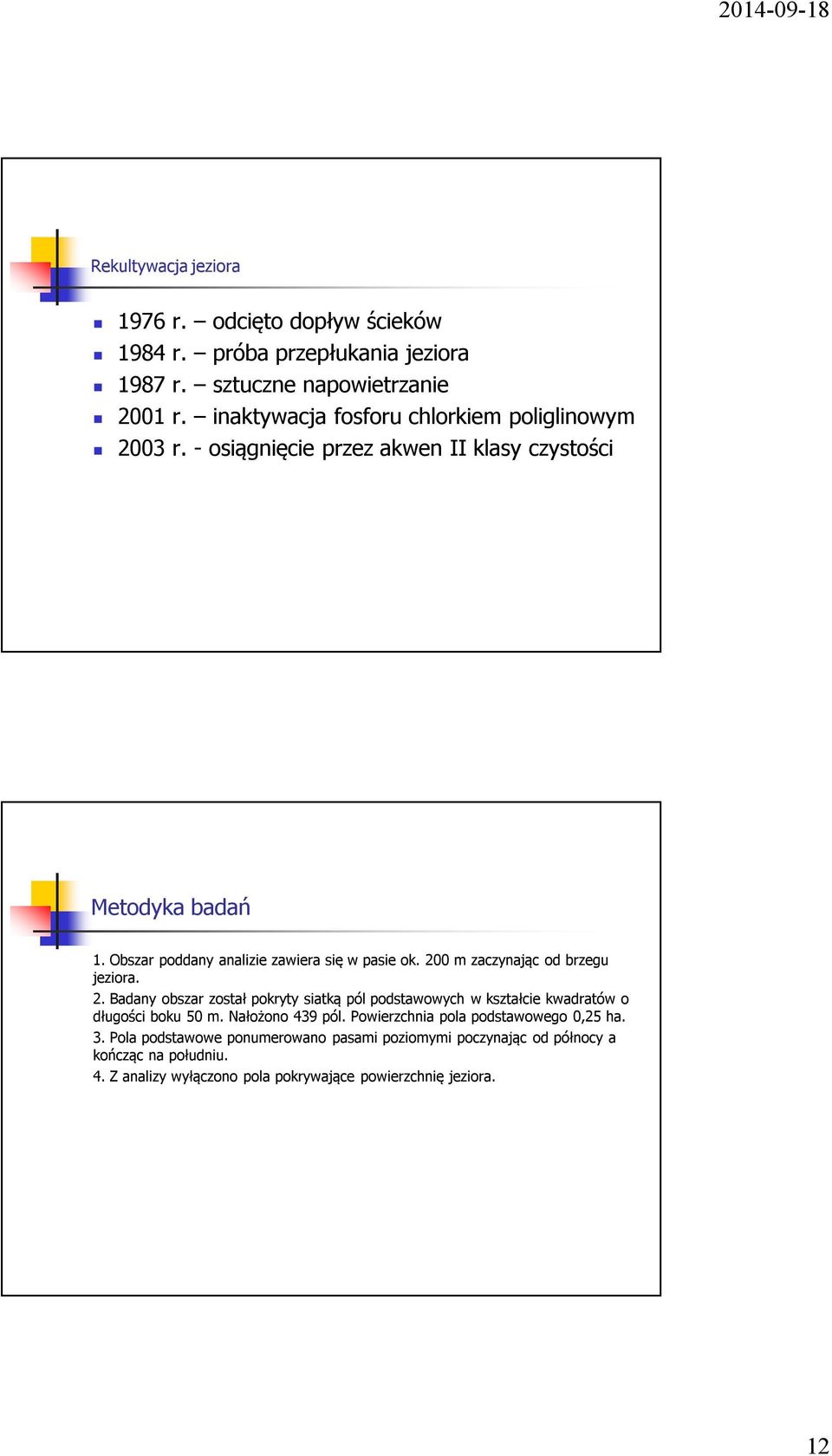 200 m zaczynając od brzegu jeziora. 2. Badany obszar został pokryty siatką pól podstawowych w kształcie kwadratów o długości boku 50 m. Nałożono 439 pól.