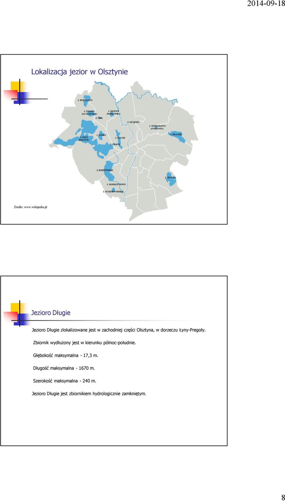 dorzeczu Łyny-Pregoły. Zbiornik wydłużony jest w kierunku północ-południe.