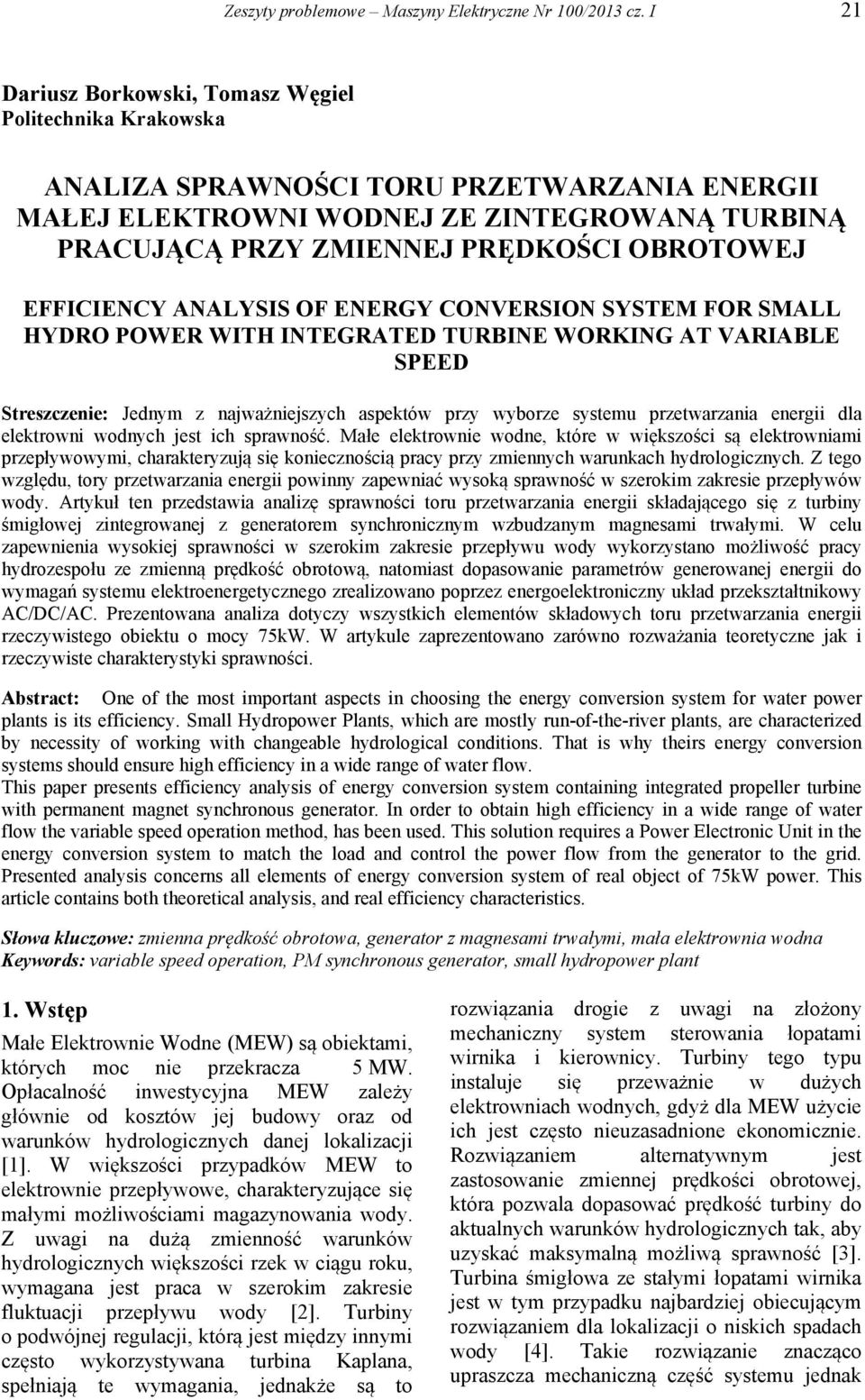 EFFICIENCY ANALYSIS OF ENERGY CONVERSION SYSEM FOR SMALL HYDRO POWER WIH INEGRAED URBINE WORKING A VARIABLE SPEED Streszczenie: Jednym z najważniejszych aspektów przy wyborze systemu przetwarzania