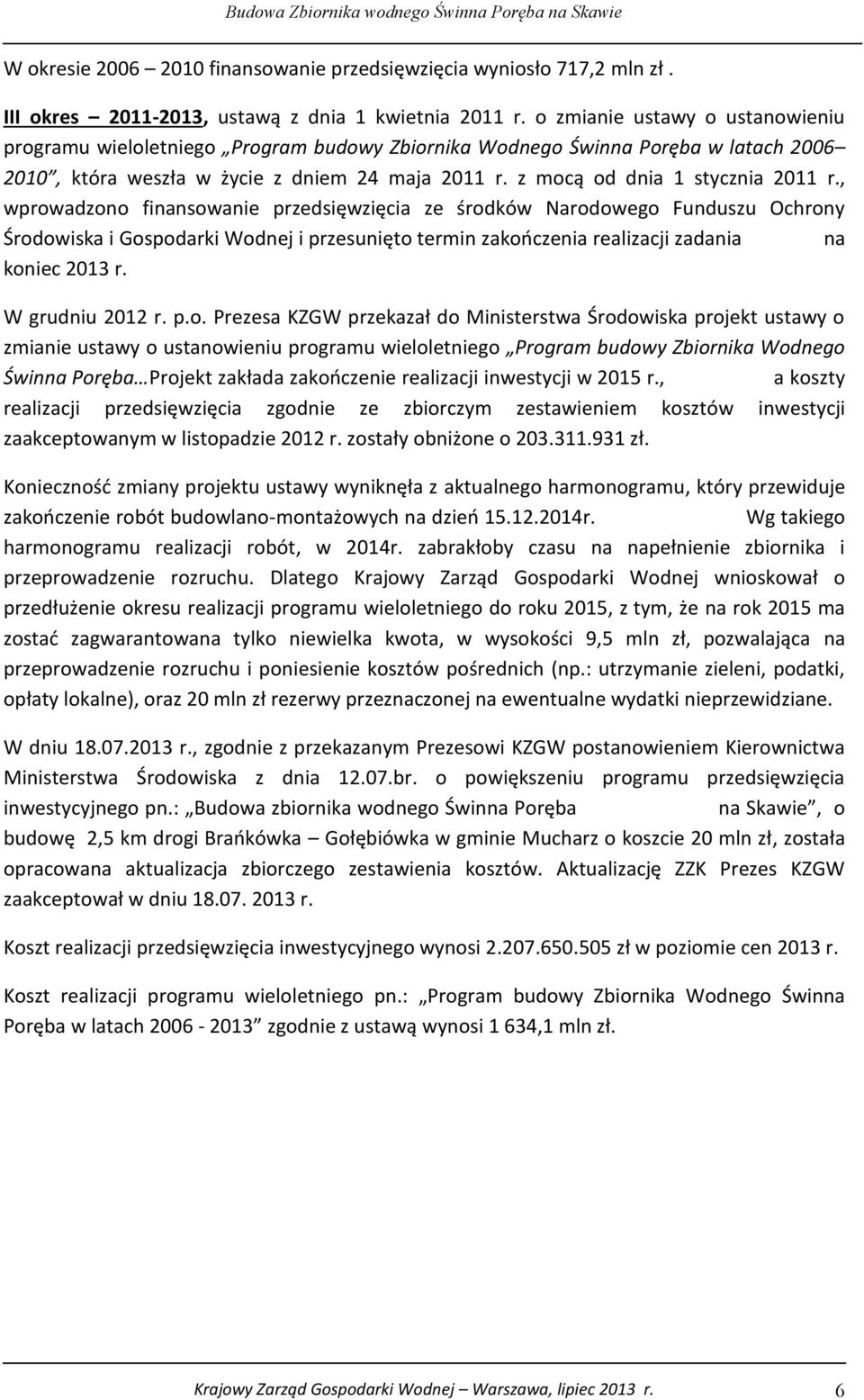 , wprowadzono finansowanie przedsięwzięcia ze środków Narodowego Funduszu Ochrony Środowiska i Gospodarki Wodnej i przesunięto termin zakończenia realizacji zadania na koniec 2013 r. W grudniu 2012 r.